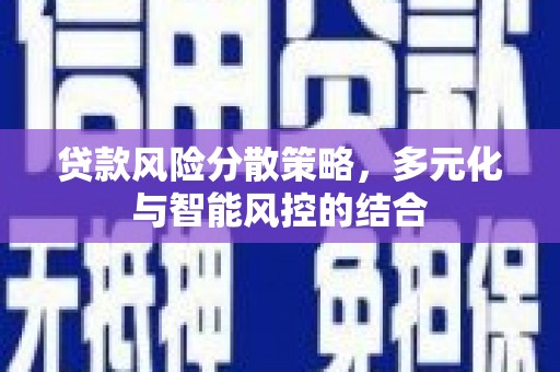 银川贷款风险分散策略，多元化与智能风控的结合