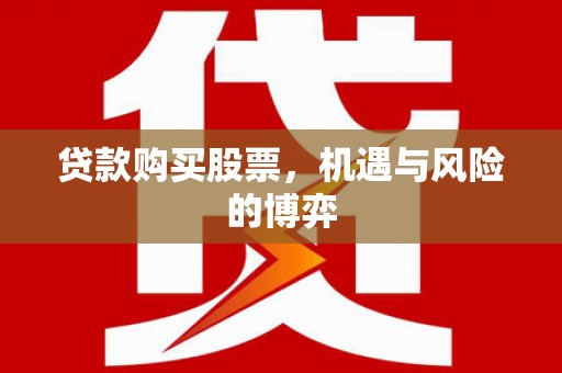 银川贷款购买股票，机遇与风险的博弈