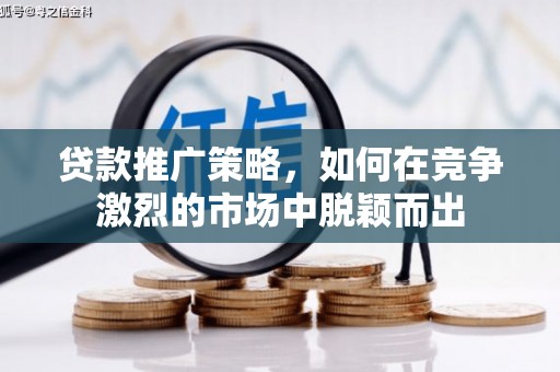 银川贷款推广策略，如何在竞争激烈的市场中脱颖而出