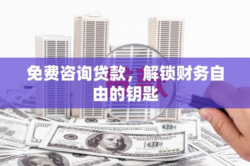 银川免费咨询贷款，解锁财务自由的钥匙