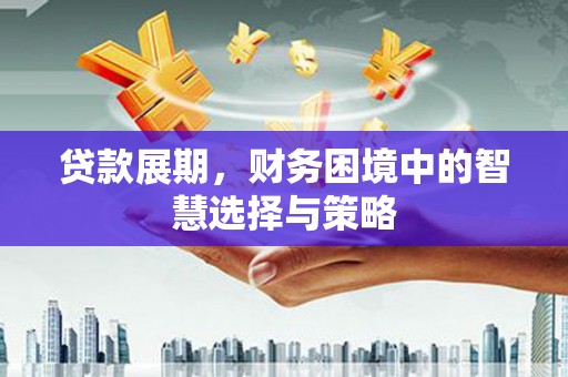 银川贷款展期，财务困境中的智慧选择与策略