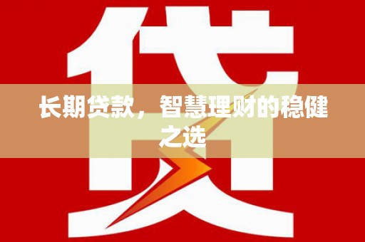 银川长期贷款，智慧理财的稳健之选