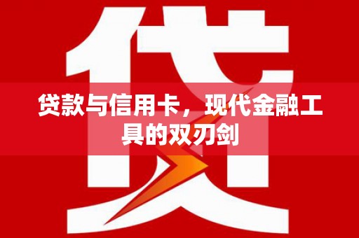 银川贷款与信用卡，现代金融工具的双刃剑