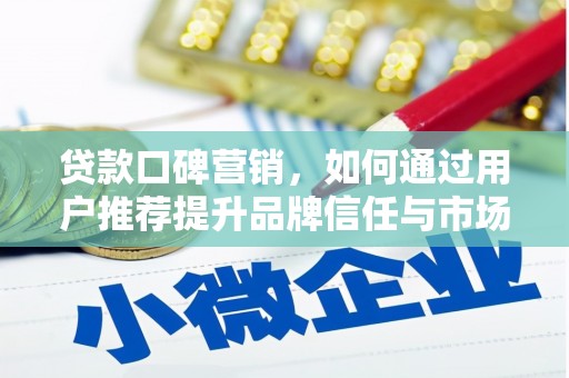 银川贷款口碑营销，如何通过用户推荐提升品牌信任与市场份额
