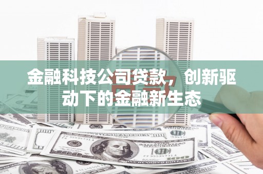 银川金融科技公司贷款，创新驱动下的金融新生态