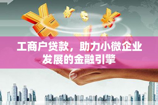 银川工商户贷款，助力小微企业发展的金融引擎