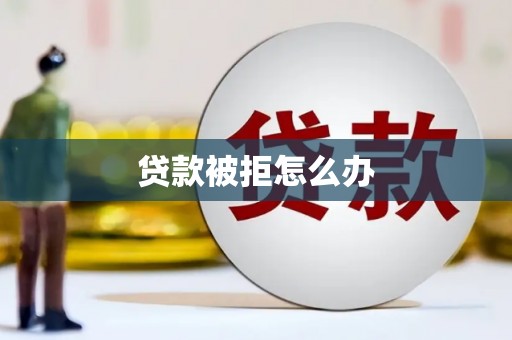 银川贷款被拒怎么办