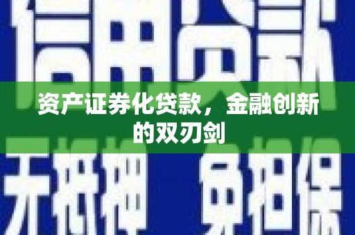 银川资产证券化贷款，金融创新的双刃剑