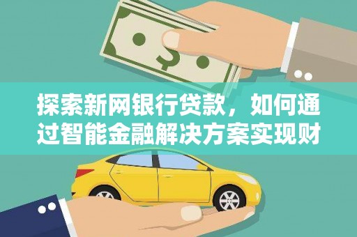 银川探索新网银行贷款，如何通过智能金融解决方案实现财富增长