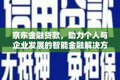 银川京东金融贷款，助力个人与企业发展的智能金融解决方案
