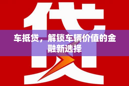 银川车抵贷，解锁车辆价值的金融新选择