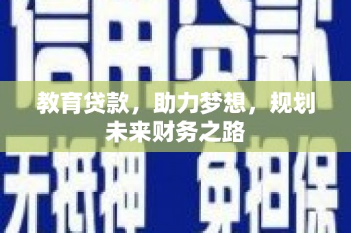 银川教育贷款，助力梦想，规划未来财务之路