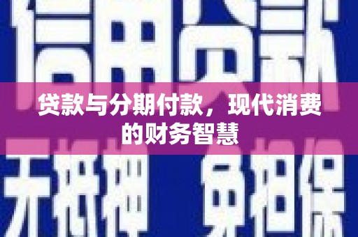 银川贷款与分期付款，现代消费的财务智慧