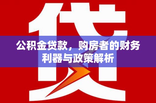 银川公积金贷款，购房者的财务利器与政策解析