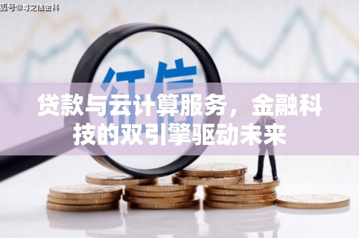 银川贷款与云计算服务，金融科技的双引擎驱动未来