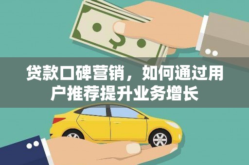 银川贷款口碑营销，如何通过用户推荐提升业务增长