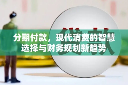 银川分期付款，现代消费的智慧选择与财务规划新趋势