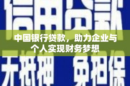 银川中国银行贷款，助力企业与个人实现财务梦想