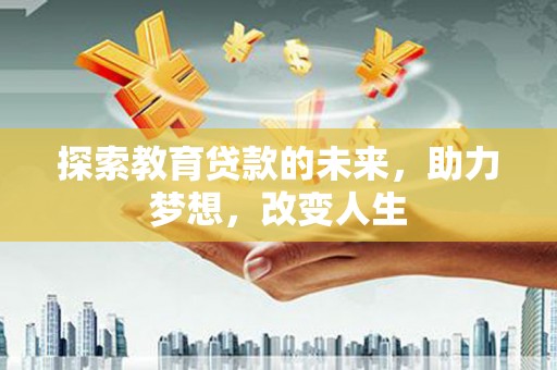 银川探索教育贷款的未来，助力梦想，改变人生
