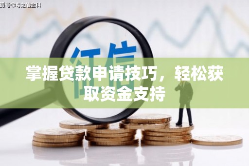 银川掌握贷款申请技巧，轻松获取资金支持