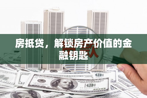 银川房抵贷，解锁房产价值的金融钥匙