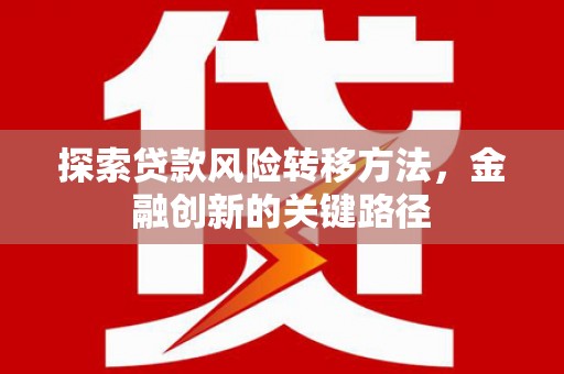 银川探索贷款风险转移方法，金融创新的关键路径