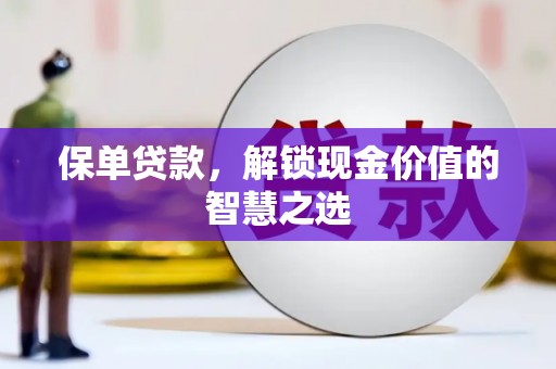 银川保单贷款，解锁现金价值的智慧之选
