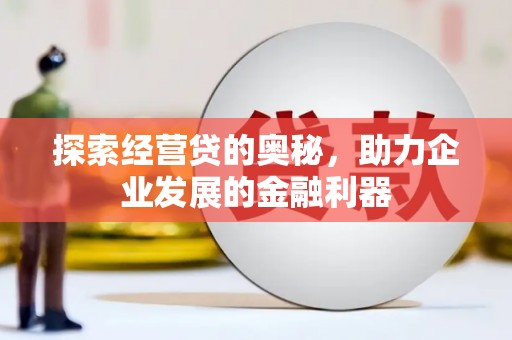 银川探索经营贷的奥秘，助力企业发展的金融利器