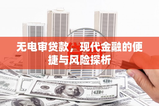 银川无电审贷款，现代金融的便捷与风险探析