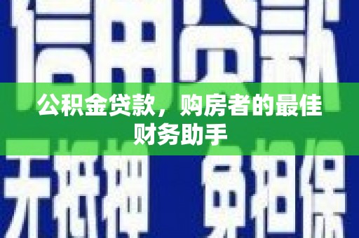 银川公积金贷款，购房者的最佳财务助手