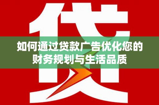 银川如何通过贷款广告优化您的财务规划与生活品质