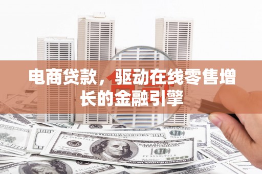 银川电商贷款，驱动在线零售增长的金融引擎