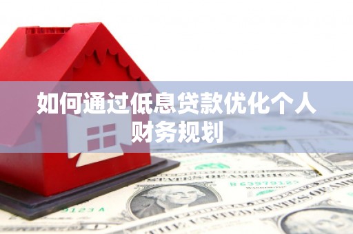 银川如何通过低息贷款优化个人财务规划