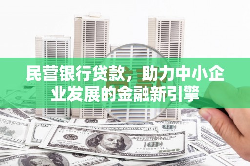银川民营银行贷款，助力中小企业发展的金融新引擎