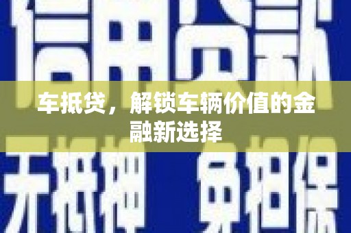 银川车抵贷，解锁车辆价值的金融新选择