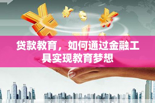 银川贷款教育，如何通过金融工具实现教育梦想