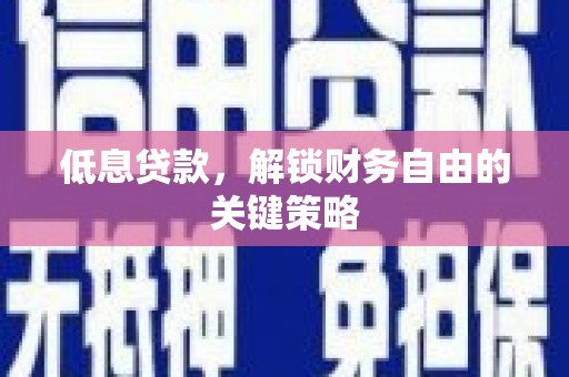银川低息贷款，解锁财务自由的关键策略