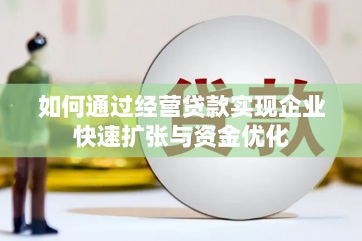 银川如何通过经营贷款实现企业快速扩张与资金优化