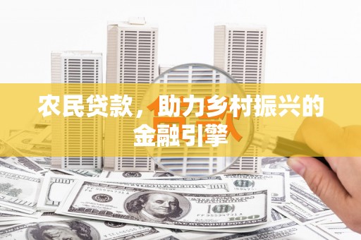 银川农民贷款，助力乡村振兴的金融引擎