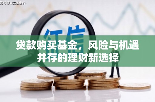 银川贷款购买基金，风险与机遇并存的理财新选择