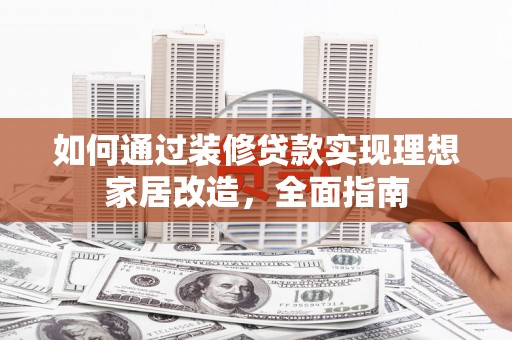 银川如何通过装修贷款实现理想家居改造，全面指南