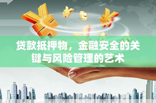 银川贷款抵押物，金融安全的关键与风险管理的艺术