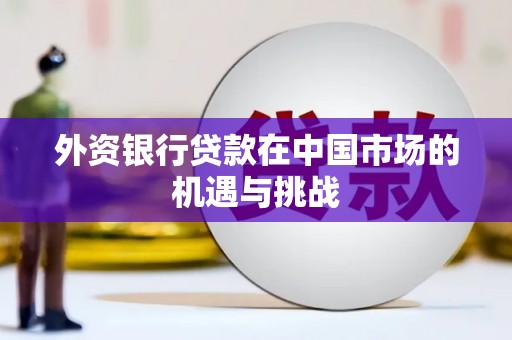 银川外资银行贷款在中国市场的机遇与挑战