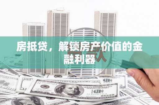 银川房抵贷，解锁房产价值的金融利器