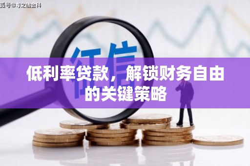 银川低利率贷款，解锁财务自由的关键策略