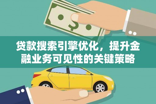 银川贷款搜索引擎优化，提升金融业务可见性的关键策略