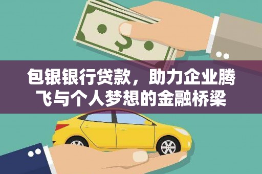 银川包银银行贷款，助力企业腾飞与个人梦想的金融桥梁