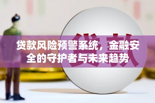 银川贷款风险预警系统，金融安全的守护者与未来趋势