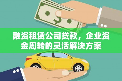 银川融资租赁公司贷款，企业资金周转的灵活解决方案