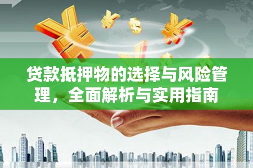 银川贷款抵押物的选择与风险管理，全面解析与实用指南